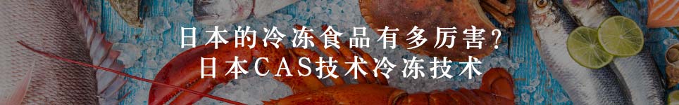 日本的冷冻食品有多厉害？日本CAS技术冷冻技术
